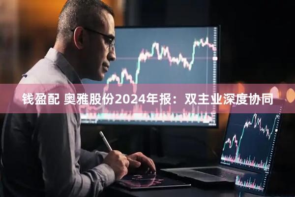 钱盈配 奥雅股份2024年报：双主业深度协同